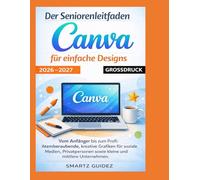 Der Seniorenleitfaden zu Canva für einfache Designs 2026 - 2027 GROSSDRUCK: Vom Anfänger bis zum Profi: Atemberaubende, kreative Grafiken für soziale ... sowie kleine und mittlere Unternehmen.