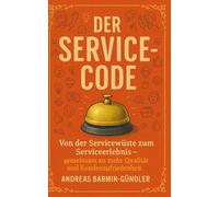 Der Service-Code: Von der Servicewüste zum Serviceerlebnis - gemeinsam zu mehr Qualität und Kundenzufriedenheit