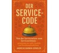 Der Service-Code: Von der Servicewüste zum Serviceerlebnis - gemeinsam zu mehr Qualität und Kundenzufriedenheit