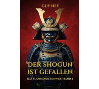 Der Shogun ist gefallen: Das Flammende Schwert Band 2: Ein historischer Samurai-Thriller