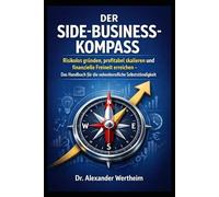 DER SIDE-BUSINESS-KOMPASS: Risikolos gründen, profitabel skalieren und finanzielle Freiheit erreichen - Das Handbuch für die nebenberufliche Selbstständigkeit.