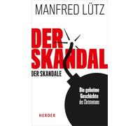 Der Skandal Der Skandale: Die Geheime Geschichte Des Christentums