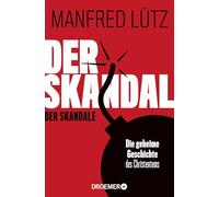 Der Skandal der Skandale: Die geheime Geschichte des Christentums