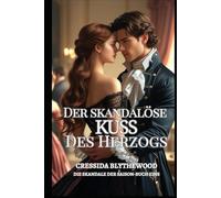 Der skandalöse Kuss des Herzogs: Eine gefallene Dame, ein widerstrebender Herzog und ein einziger Kuss, der alles veränderte (Die Skandale der Saison)