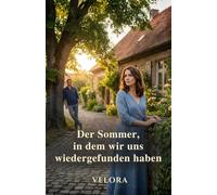 Der Sommer, in dem wir uns wiedergefunden haben: Eine gefühlvolle Liebesgeschichte über eine unerwartete Heimkehr, alte Erinnerungen und zwei ... Gefühle wirklich mit der Zeit verschwinden