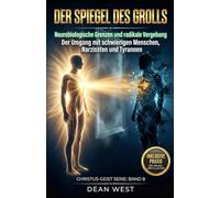 DER SPIEGEL DES GROLLS: Der Umgang mit schwierigen Menschen, Narzissten und Tyrannen - Neurobiologische Grenzen und radikale Vergebung (Die Christus-Geist Serie)