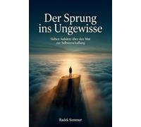 Der Sprung ins Ungewisse: Sieben Aufsätze über den Mut zur Selbsterschaffung