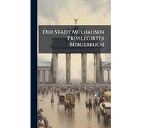 Der Stadt MÃ1/4lhausen Privilegirtes BÃ1/4rgerbuch