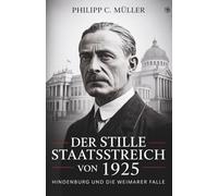 Der stille Staatsstreich von 1925: Hindenburg und die Weimarer Falle (Deutsche politische und Geschichtsbücher - das perfekte Geschenk für Geschichtsliebhaber)