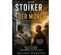 DER STOIKER & DER MÖNCH: Stille, Einfachheit und innere Klarheit in einer lauten Welt (Die Stoische Lebenskunst)