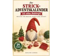 Der Strick-Adventskalender mit echten Anleitungen - Masche für Masche durch den Advent: 24 kleine Strickprojekte bis Weihnachten, Reihe für Reihe geprüft, plus 24 Rätsel mit Lösungsteil