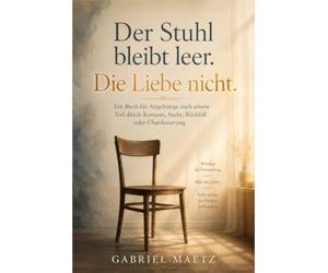 Der Stuhl bleibt leer. Die Liebe nicht.: Ein Buch für Angehörige nach einem Tod durch Konsum, Sucht, Rückfall oder Überdosierung - über Schuld, Trauer, Würde, Hoffnung und die Verbindung, die bleibt