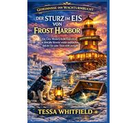 Der Sturz im Eis von Frost Harbor.: Ein Cozy Mystery beim Eisfestival, in dem alte Beweise wieder auftauchen und der See seine Toten nicht preisgibt. (Geheimnisse der Wachturmbucht)
