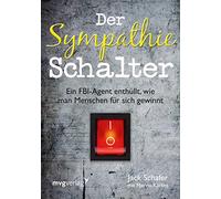 Der Sympathie-Schalter: Ein FBI-Agent enthüllt, wie man Menschen für sich gewinnt