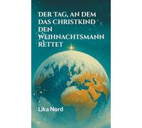 Der Tag, an dem das Christkind den Weihnachtsmann rettet: Ein magischer All-Age-Fantasyroman