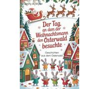 Der Tag, an dem der Weihnachtsmann den Osterwald besuchte: Geschichten aus dem Osterwald (Jahreszeiten-Reihe)