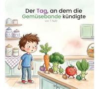 Der Tag, an dem die Gemüsebande kündigte: Ein humorvolles Kinderbuch über gesunde Ernährung ab 4 Jahre