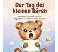 Der Tag des kleinen Bären: Bilderbuch für Kinder über den Tagesablauf und die Gute-Nacht-Routine