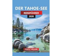 DER TAHOE-SEE REISEFÜHRER 2026: Lake Tahoe Urlaubsplaner: Wanderwege, Wassersport, Restaurants & Unterkünfte
