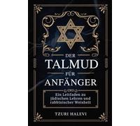 DER TALMUD FÜR ANFÄNGER: Ein Leitfaden zu jüdischen Lehren und rabbinischer Weisheit