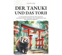 Der Tanuki und das Torii: 42 spirituelle Einsichten über Bushidō, zwischen Shintō-Glauben, Zen-Buddhismus und dem Weg der Samurai (Lotus Zen - DE)
