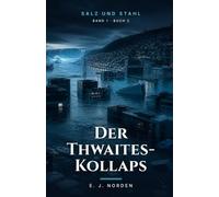 Der Thwaites-Kollaps: Ein Climate-Fiction-Roman (Salz und Stahl)