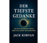 Der Tiefste Gedanke: Wie das Universum lernte, über sich selbst nachzudenken