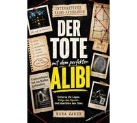 Der Tote mit dem perfekten Alibi: Entlarve die Lügen, folge den Spuren und überführe den Täter - der interaktive Mitmach-Krimi zum Selbstlösen | Für ... Rooms, Krimi Rätseln und Murder Mystery