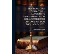 Der Traum des Gerontius ... Autorisirte Uebersetzung nach der achtzehnten Auflage aus dem Englischen, etc.
