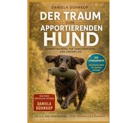 Der Traum vom apportierenden Hund - Dummytraining leicht gemacht: Apportieren für absolute Anfänger (Workbook Hundetraining)