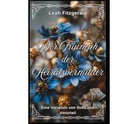 Der Triumph der Heiratsvermittler: Eine Variation von Stolz und Vorurteil (Kitty Bennetts Prinzipien der Balz)