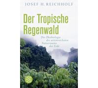 Der tropische Regenwald: Die Ökobiologie des artenreichsten Naturraums der Erde