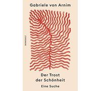 Der Trost der Schönheit: Eine Suche