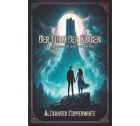 Der Turm der Klagen: Eine Liebesgeschichte gegen das ewige Böse (Copperwhite’s Erzählungen - Band 1)
