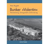 Der U-Boot Bunker ' Valentin': Marinerüstung, Zwangsarbeit und Erinnerung