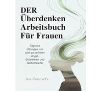 Der Überdenken Arbeitsbuch Für Frauen (Deutsche Ausgabe): Tägliche Übungen, um sich zu befreien Angst, Grübeleien und Selbstzweifel (Therapeutic workbooks for women)