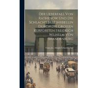 Der Ueberfall Von Rathenow Und Die Schlacht Bei Fehrbellin Durch Die Großen Kurfürsten Freideich Wilhelm Von Brandenburg