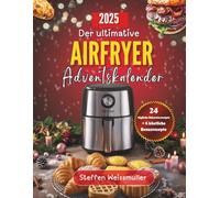 Der ultimative Airfryer Adventskalender: 24 einfache Adventsrezepte plus 6 Extraideen - Knusprige, schnelle & kreative Gerichte für die gemütliche Feiertagssaison.