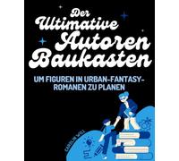 Der ultimative Autoren-Baukasten um Figuren in Urban-Fantasy-Romanen zu planen (Autoren Ratgeber)