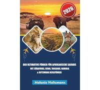 DER ULTIMATIVE FÜHRER FÜR AFRIKANISCHE SAFARIS MIT SÜDAFRIKA, KENIA, TANSANIA, NAMIBIA & BOTSWANA REISEFÜHRER 2026: Wildtierabenteuer, Big ... für unvergessliche Wildfahrten in Afrika