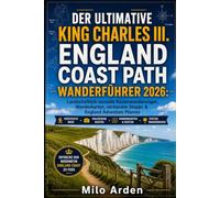 DER ULTIMATIVE KING CHARLES III. ENGLAND COAST PATH WANDERFÜHRER 2026: Landschaftlich reizvolle Küstenwanderungen, Wanderkarten, versteckte Stopps & ... Planner (THE PATHFINDER TRAILS SERIES)