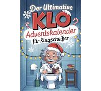 Der ultimative Klo Adventskalender für Klugscheißer: 24 Tage - 24 Toilettenrätsel für Besserwisser, Schlaumeier & alle, die auch auf dem Klo noch was lernen wollen!