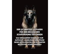 Der Ultimative Leitfaden für den Belgischen Schäferhund Tervueren: Das Umfassende Handbuch zur Aufzucht, Ausbildung und Pflege Dieses Intelligenten und Eleganten Belgischen Schäferhundes