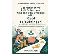 Der ultimative Leitfaden, um Kindern den Umgang mit Geld beizubringen: Die nächste Generation mit Finanzwissen und Verantwortungsbewusstsein ausstatten