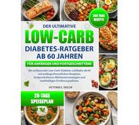 DER ULTIMATIVE LOW-CARB-DIABETES-RATGEBER AB 60 JAHREN - FÜR ANFÄNGER UND FORTGESCHRITTENE: Ein umfassender Low-Carb-Diabetes-Leitfaden ab 60 mit ... und nachhaltigen Ernährungsplänen.