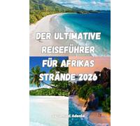 Der ultimative Reiseführer für Afrikas Strände 2026: Entdecken Sie Sansibar, die Seychellen, Mauritius und Kap Verde: Die schönsten Strände, ... Ultimative Afrika-Reiseführer-Serie 2026)