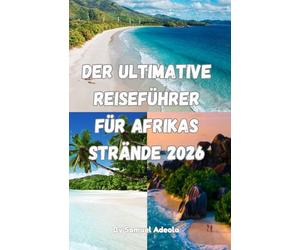 Der ultimative Reiseführer für Afrikas Strände 2026: Entdecken Sie Sansibar, die Seychellen, Mauritius und Kap Verde: Die schönsten Strände, ... Ultimative Afrika-Reiseführer-Serie 2026)