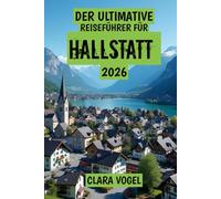 Der Ultimative Reiseführer für Hallstatt 2026: „Entdecken Sie Geschichte, Natur und Kultur eines magischen Dorfes“