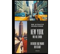 Der ultimative Reiseratgeber I New York wie nie zuvor - Entdecke das wahre Herz der Stadt: Die verborgene Magie der Stadt - Dein Schlüssel zu einem authentischen New York-Erlebnis