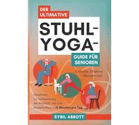 Der Ultimative Stuhl-Yoga-Guide für Senioren: Einfache, Effektive Übungen zum Abnehmen, zur Verbesserung der Mobilität und zum Muskelaufbau in 10 Minuten pro Tag.